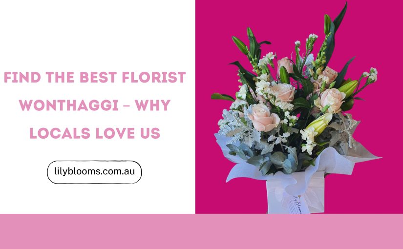Find the Best Florist Wonthaggi – Why Locals Love Lily Blooms 1 florist wonthaggi