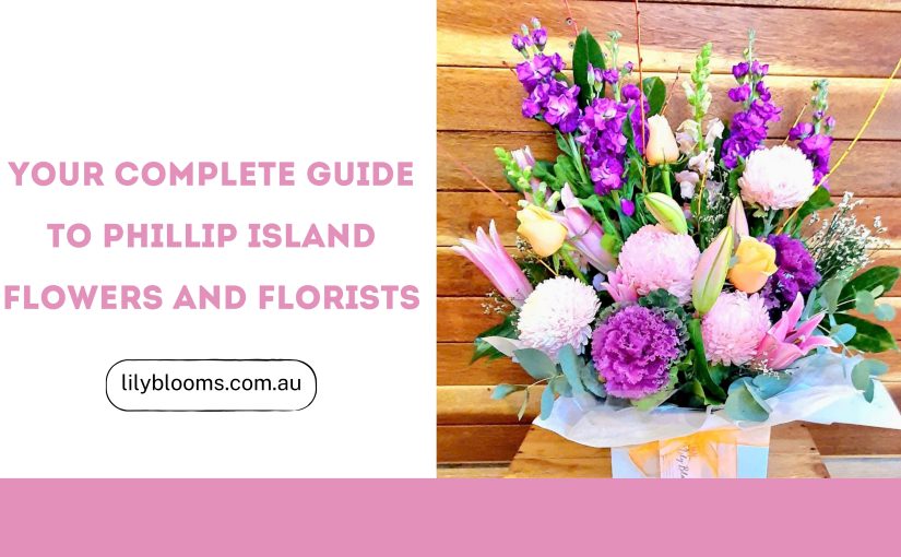 Your Complete Guide to Phillip Island Flowers and Florists 1 Your Complete Guide to Phillip Island Flowers and Florists
